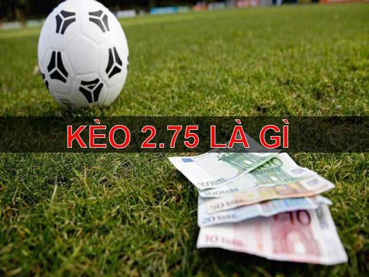 Hướng Dẫn Phân Tích Kèo 2.75 Trong Các Trận Cầu Tấn Công Hiệu Quả