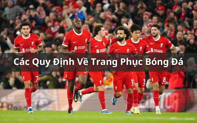 Hướng Dẫn Quy Định Về Trang Phục Bóng Đá Theo Luật Thi Đấu